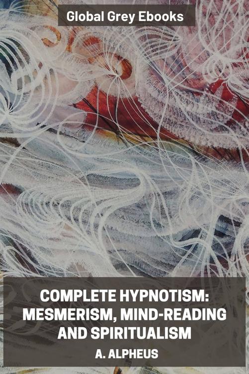 Complete Hypnotism: Mesmerism, Mind-Reading and Spiritualism