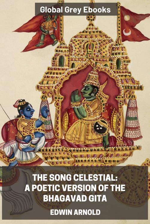 The Song Celestial: A Poetic Version of the Bhagavad Gita